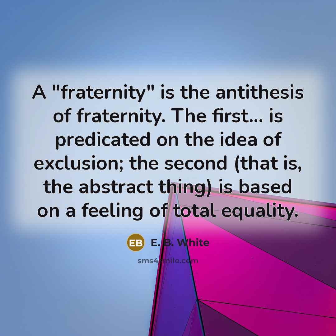 “A "fraternity" is the antithesis of fraternity. The first... is…” quote by E. B. White