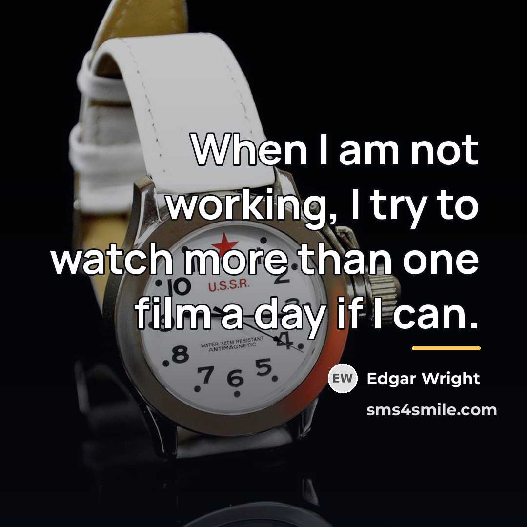 “When I am not working, I try to watch more…” quote by Edgar Wright