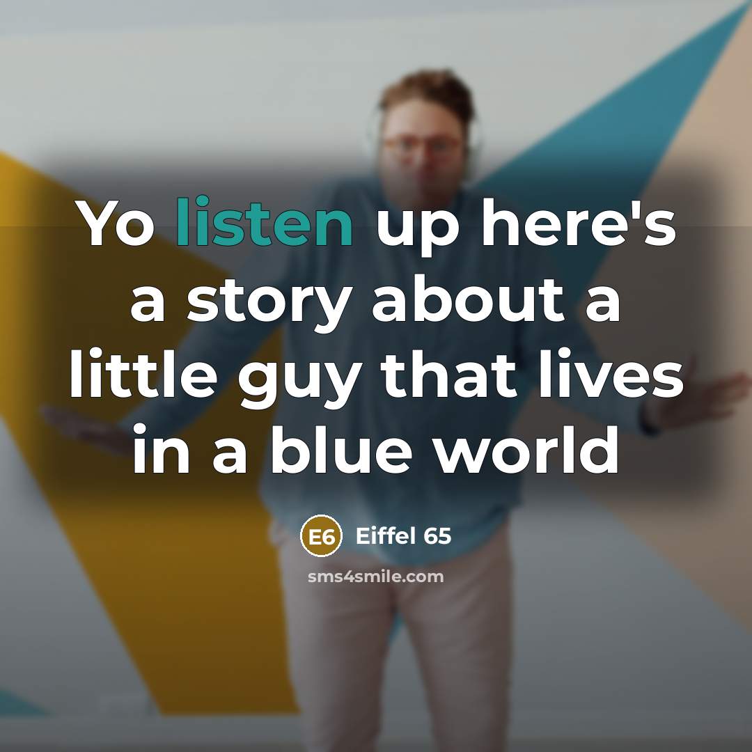 “Yo listen up here's a story about a little guy…” quote by Eiffel 65