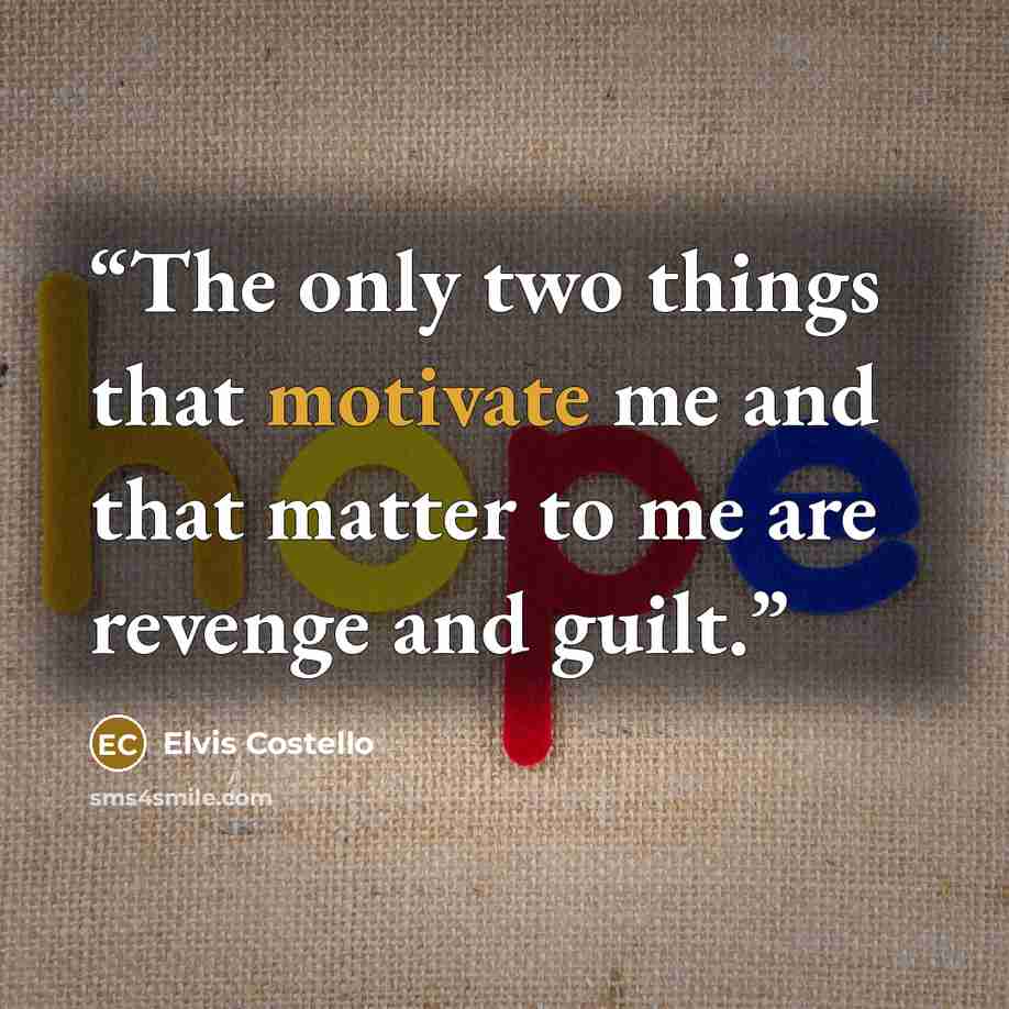 “The only two things that motivate me and that matter to me are revenge and guilt.” quote by Elvis Costello