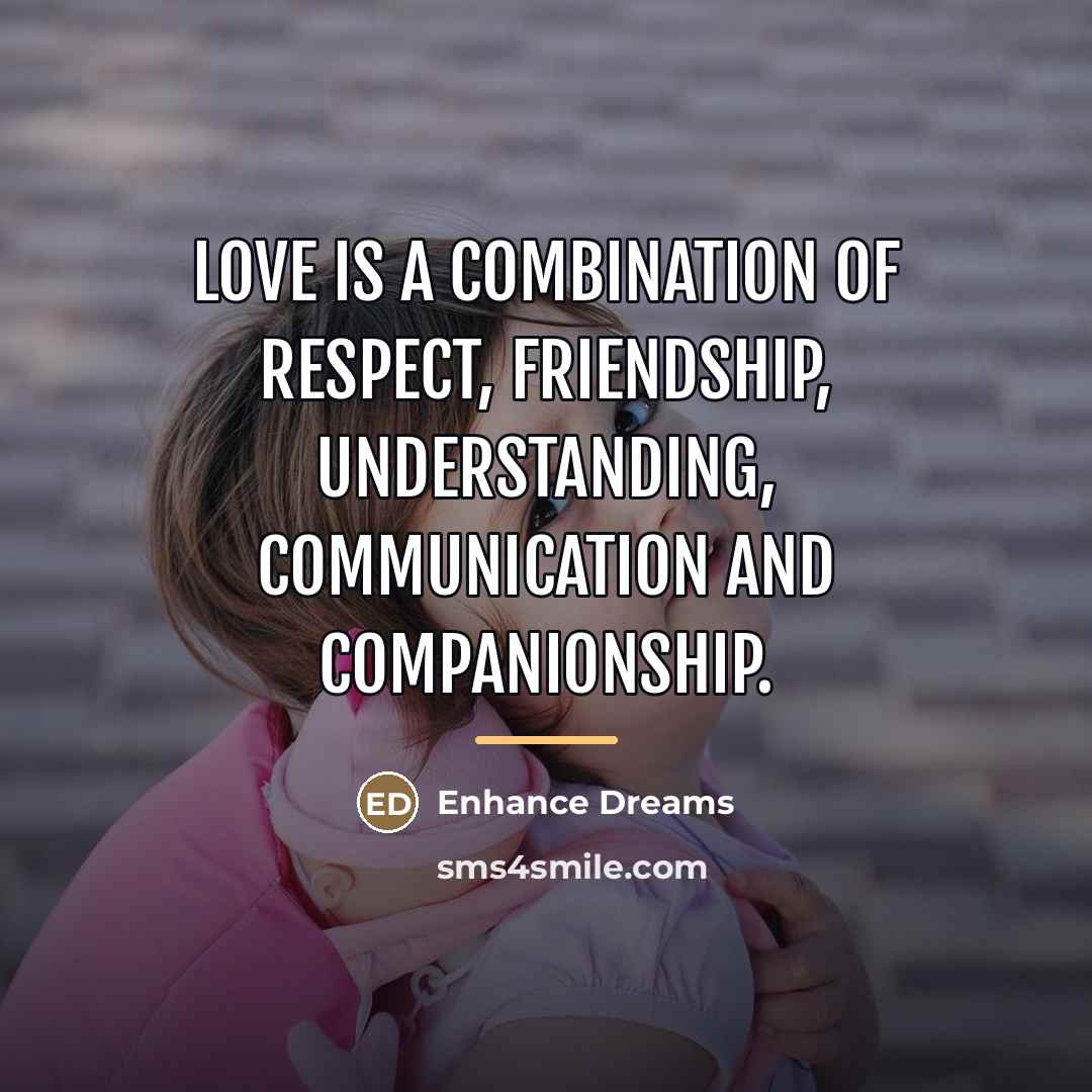 “Love is a combination of respect, friendship, understanding, communication and…” quote by Enhance Dreams