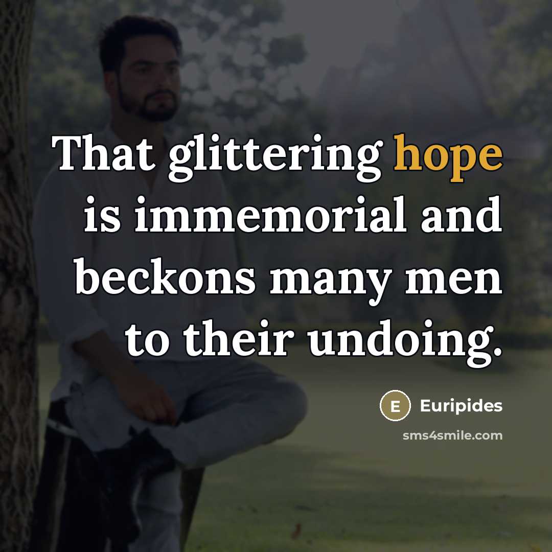 “That glittering hope is immemorial and beckons many men to…” quote by Euripides