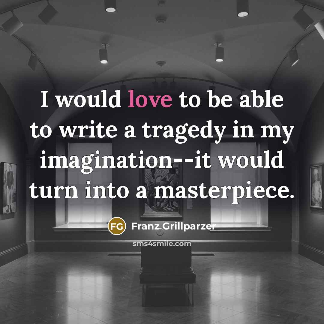 “I would love to be able to write a tragedy…” quote by Franz Grillparzer