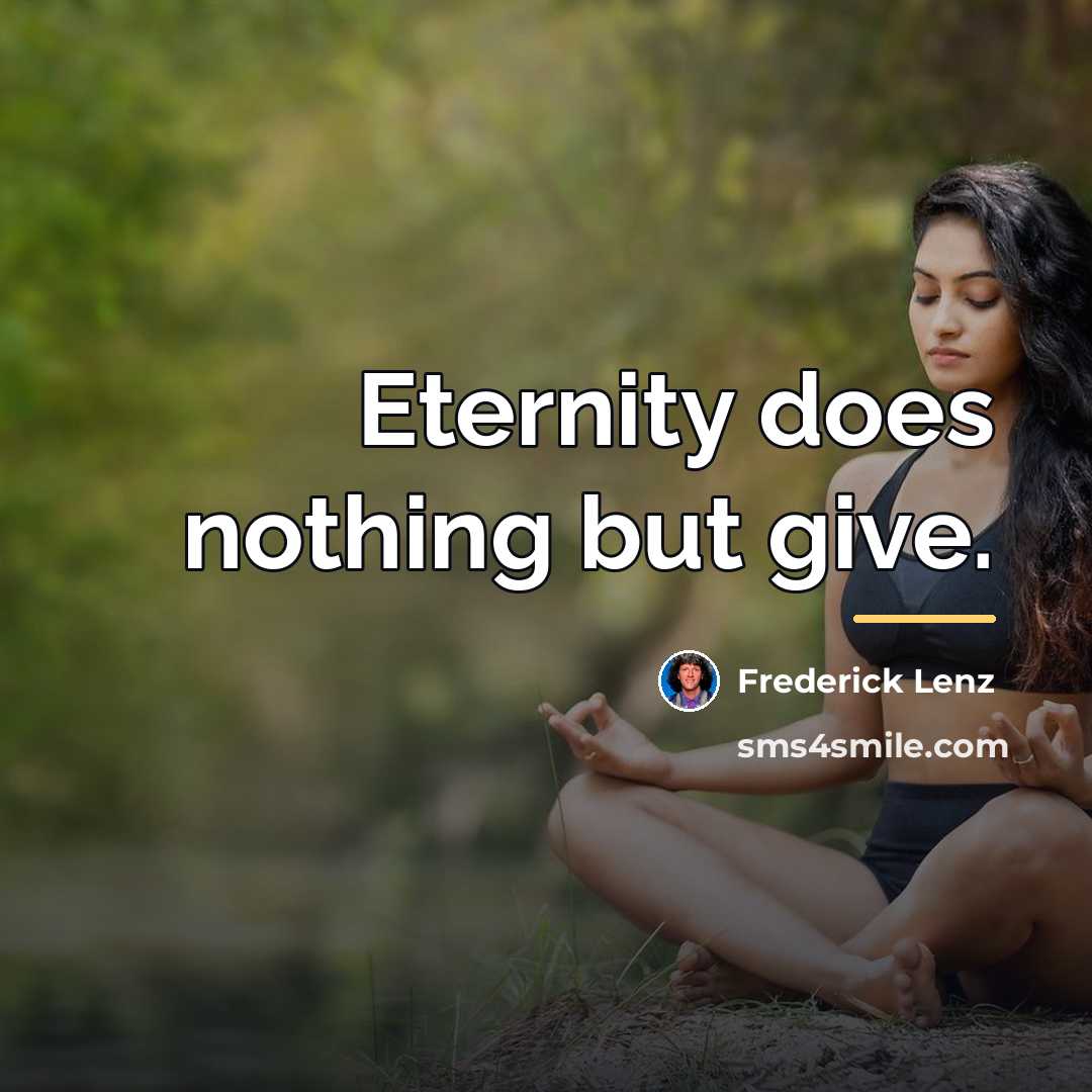 “Eternity does nothing but give.…” quote by Frederick Lenz