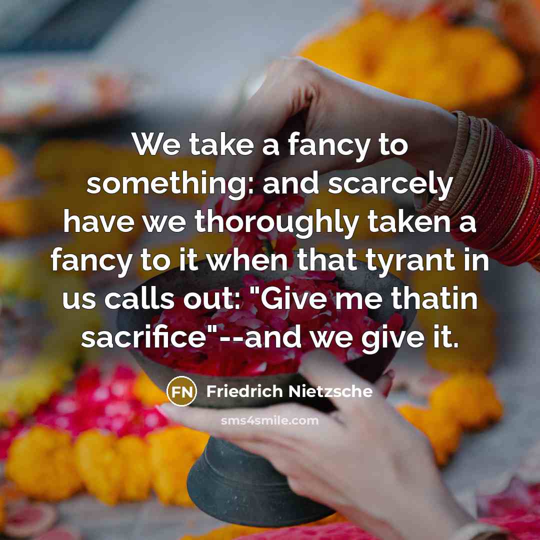 “We take a fancy to something: and scarcely have we…” quote by Friedrich Nietzsche