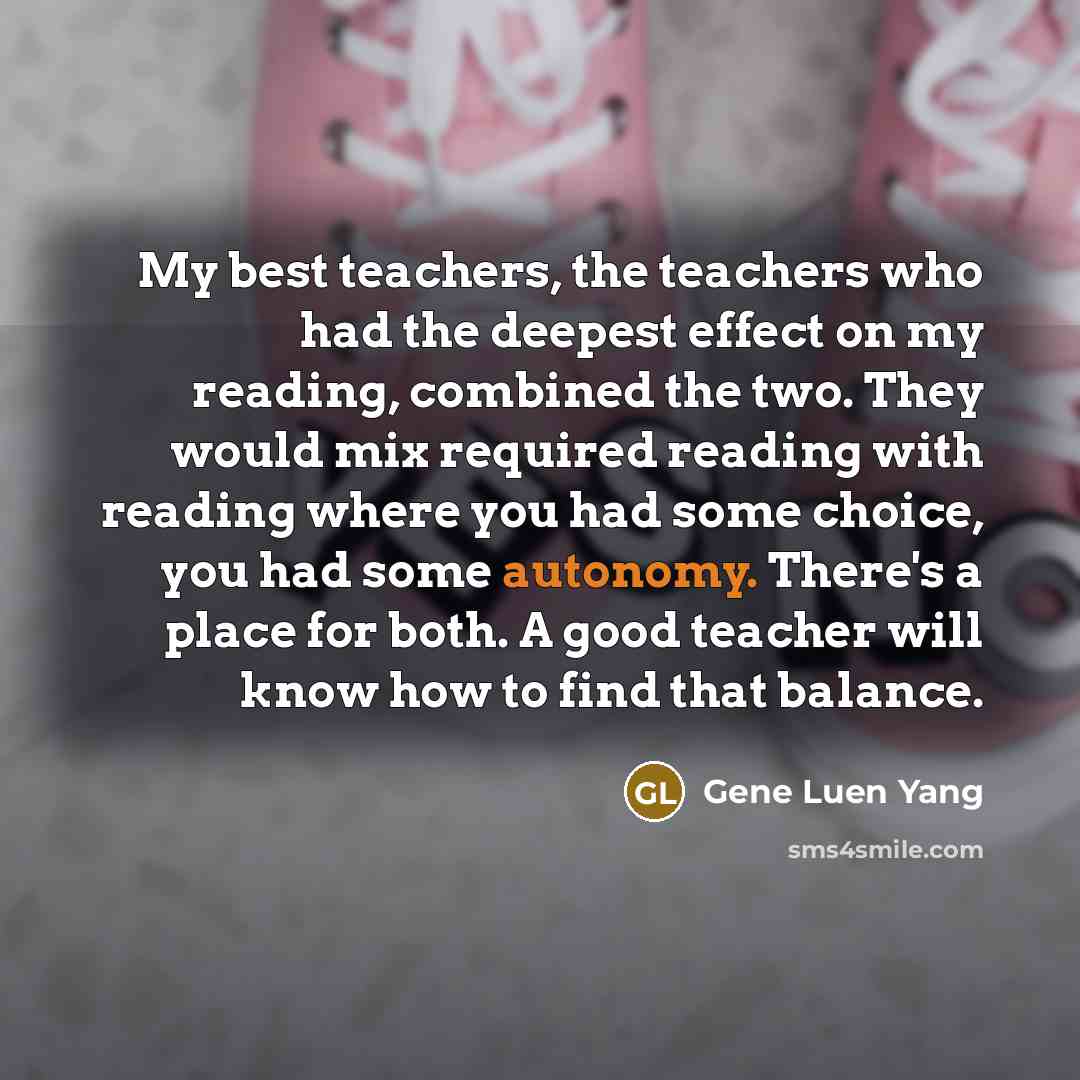 “My best teachers, the teachers who had the deepest effect…” quote by Gene Luen Yang