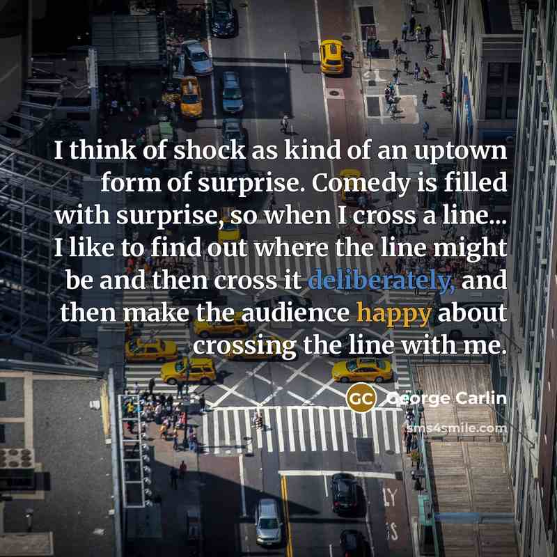 “I think of shock as kind of an uptown form…” quote by George Carlin