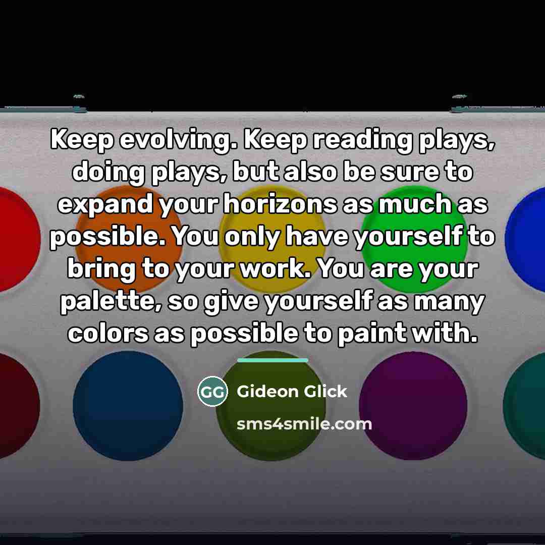 “Keep evolving. Keep reading plays, doing plays, but also be…” quote by Gideon Glick