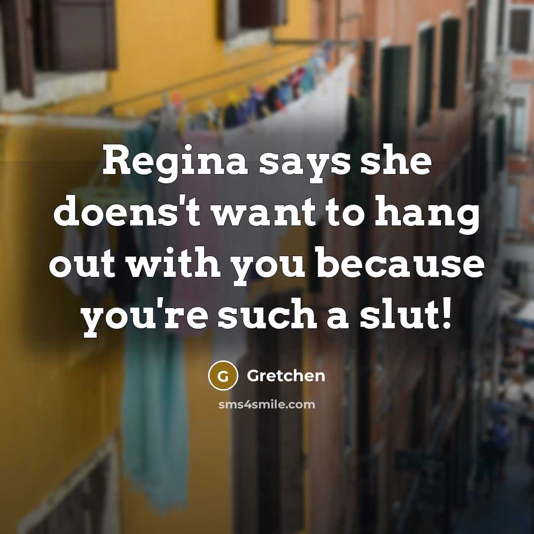 “Regina says she doens't want to hang out with you…” quote by Gretchen