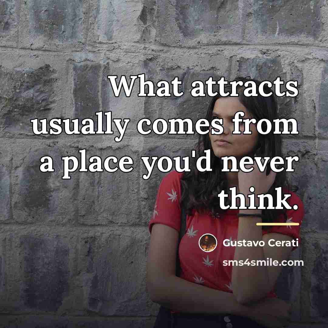 “What attracts usually comes from a place you'd never think.…” quote by Gustavo Cerati