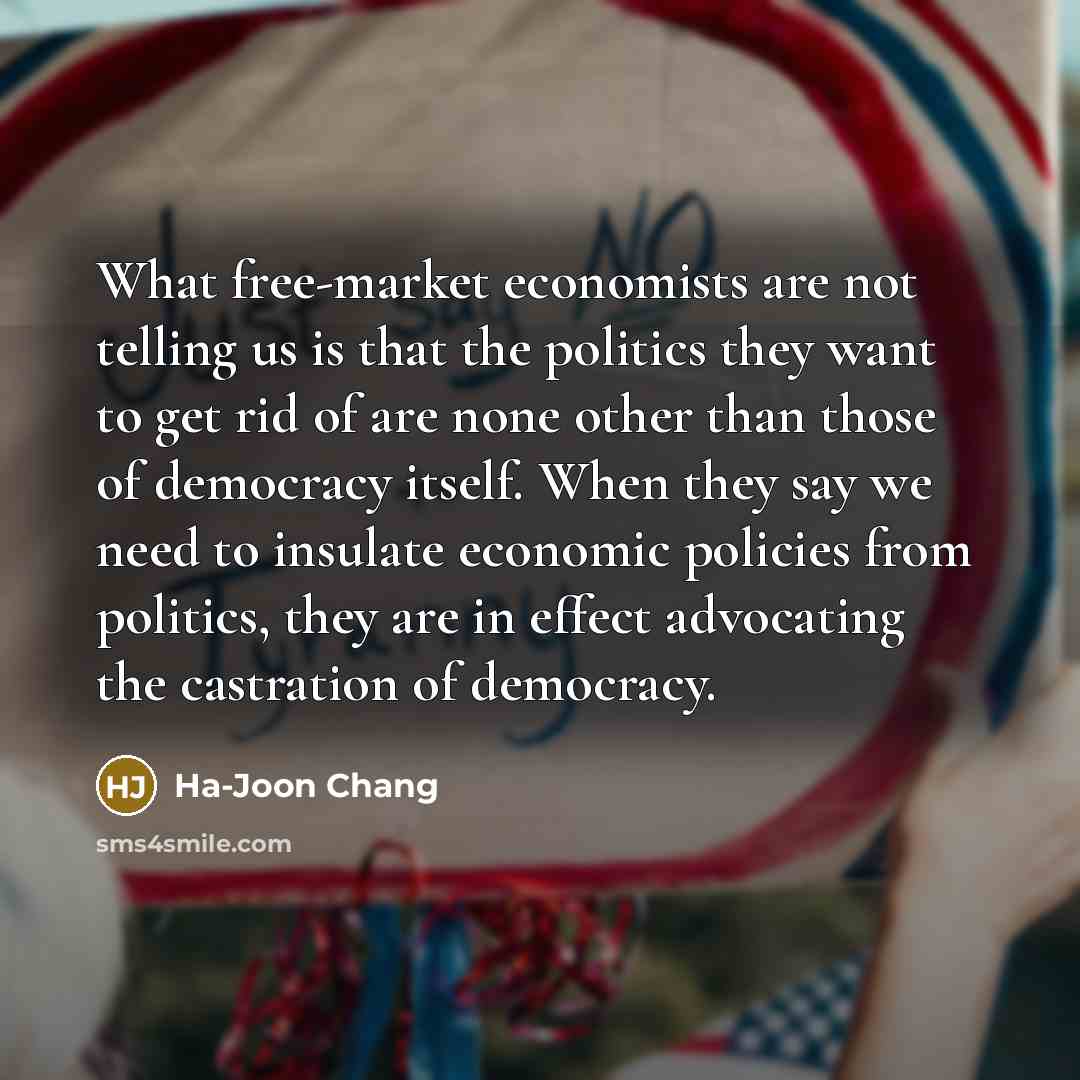 “What free-market economists are not telling us is that the…” quote by Ha-Joon Chang