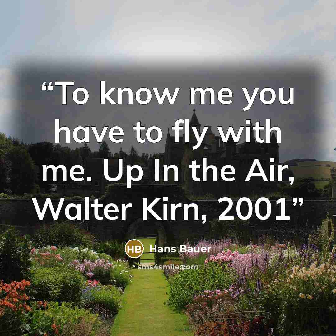 “To know me you have to fly with me. Up In the Air, Walter Kirn, 2001” quote by Hans Bauer