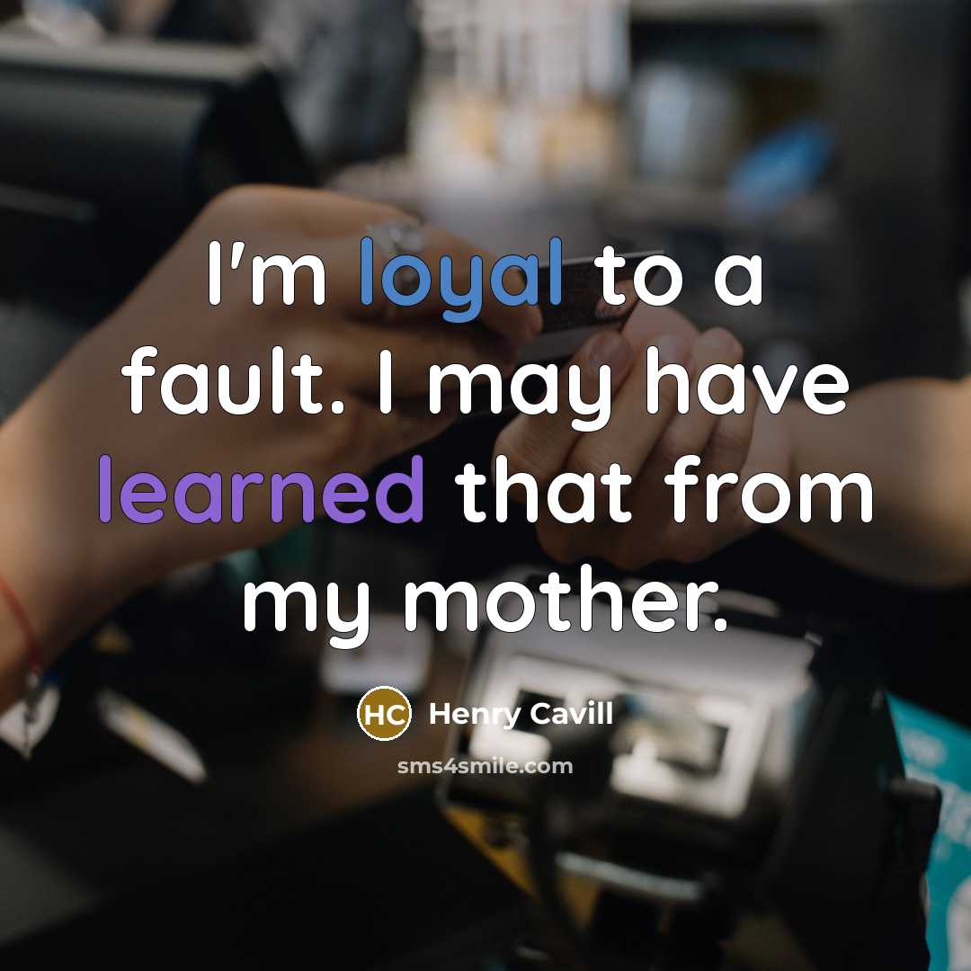 “I'm loyal to a fault. I may have learned that from my mother.” quote by Henry Cavill