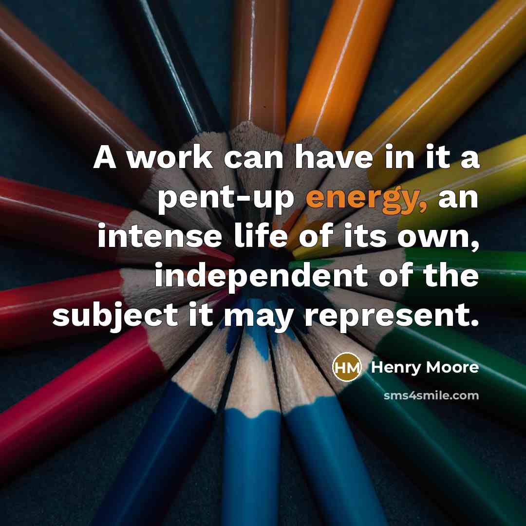 “A work can have in it a pent-up energy, an…” quote by Henry Moore