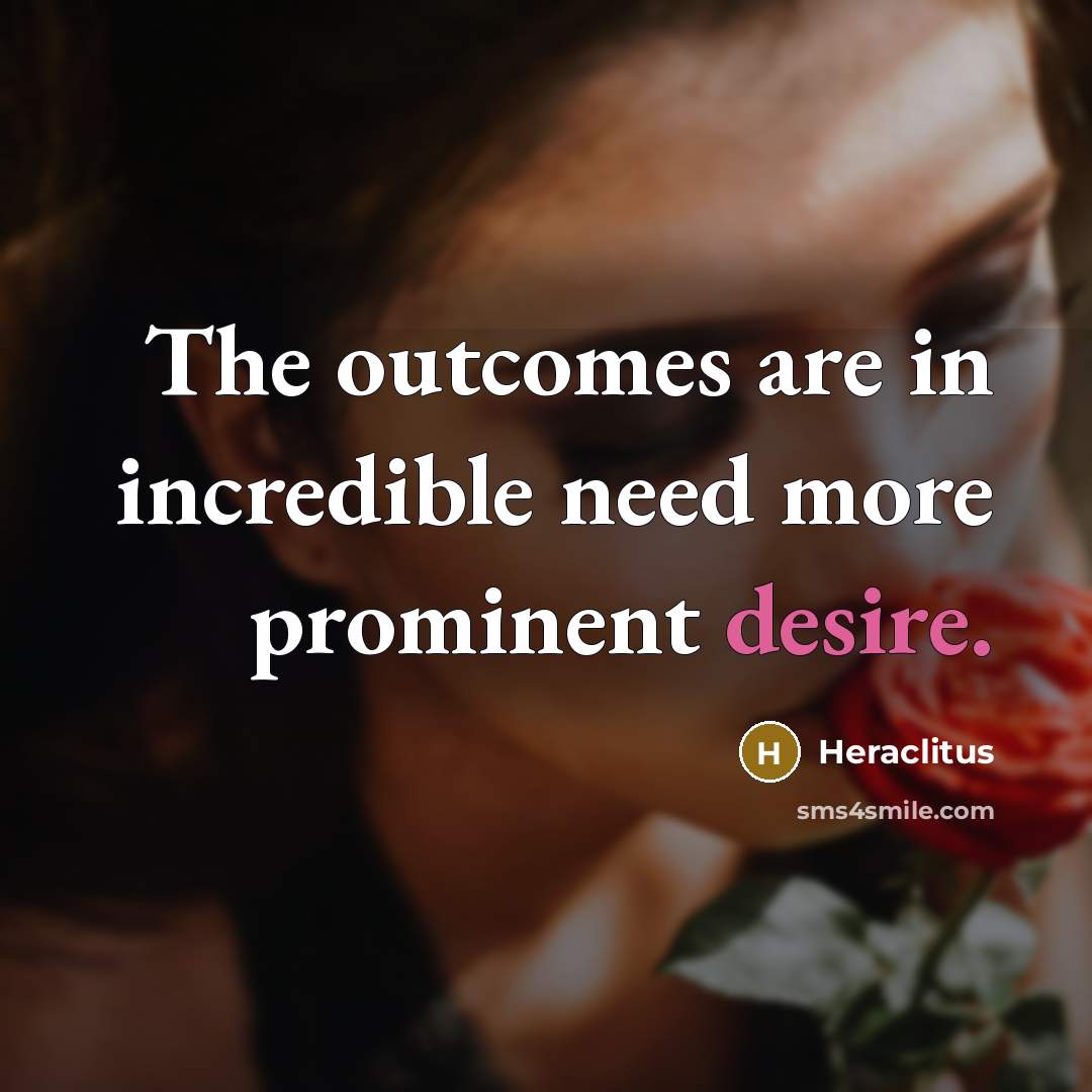 “The outcomes are in incredible need more prominent desire.…” quote by Heraclitus