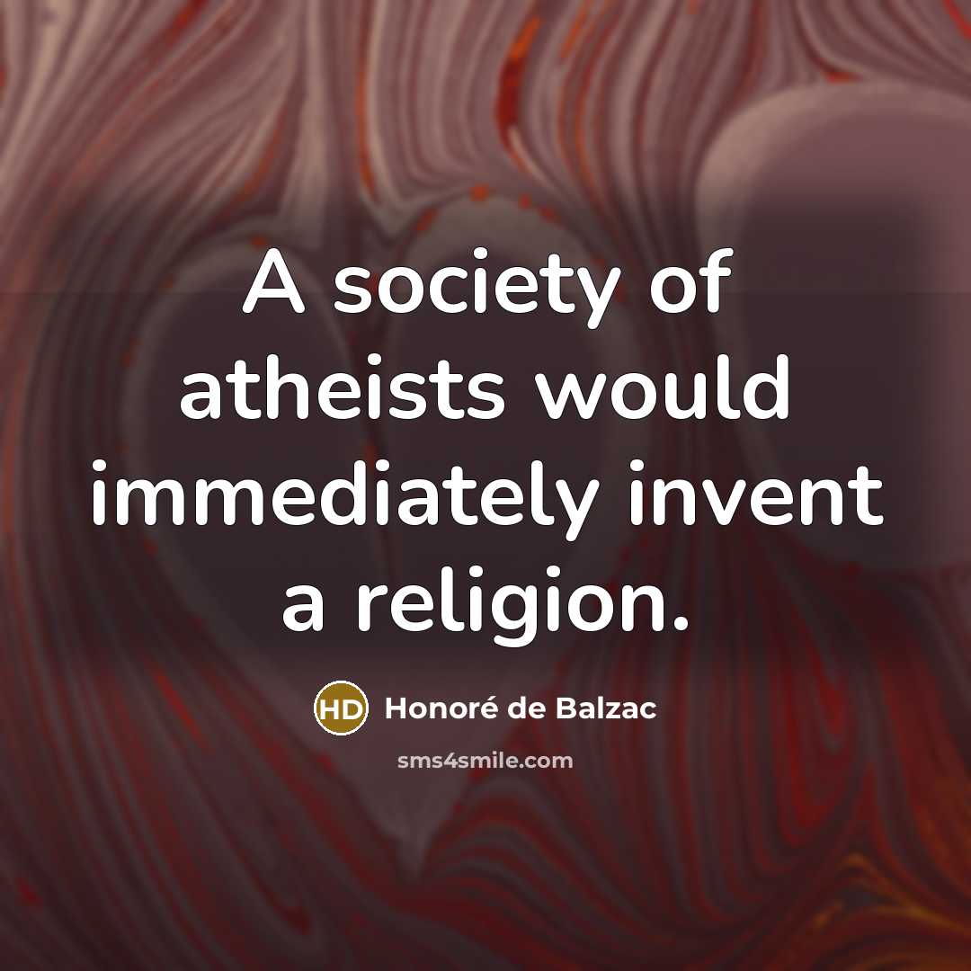 “A society of atheists would immediately invent a religion.…” quote by Honore de Balzac