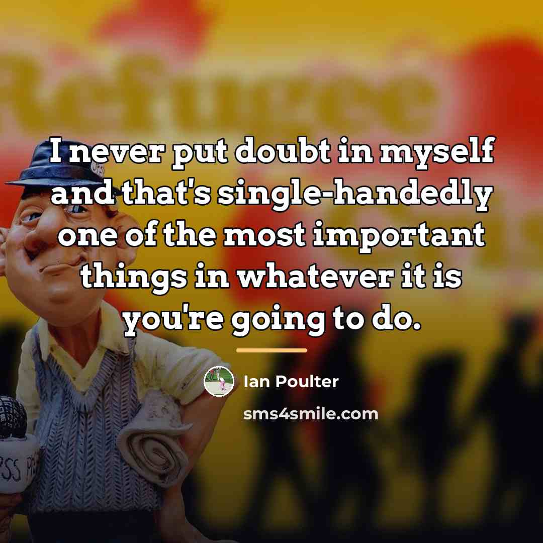 “I never put doubt in myself and that's single-handedly one…” quote by Ian Poulter