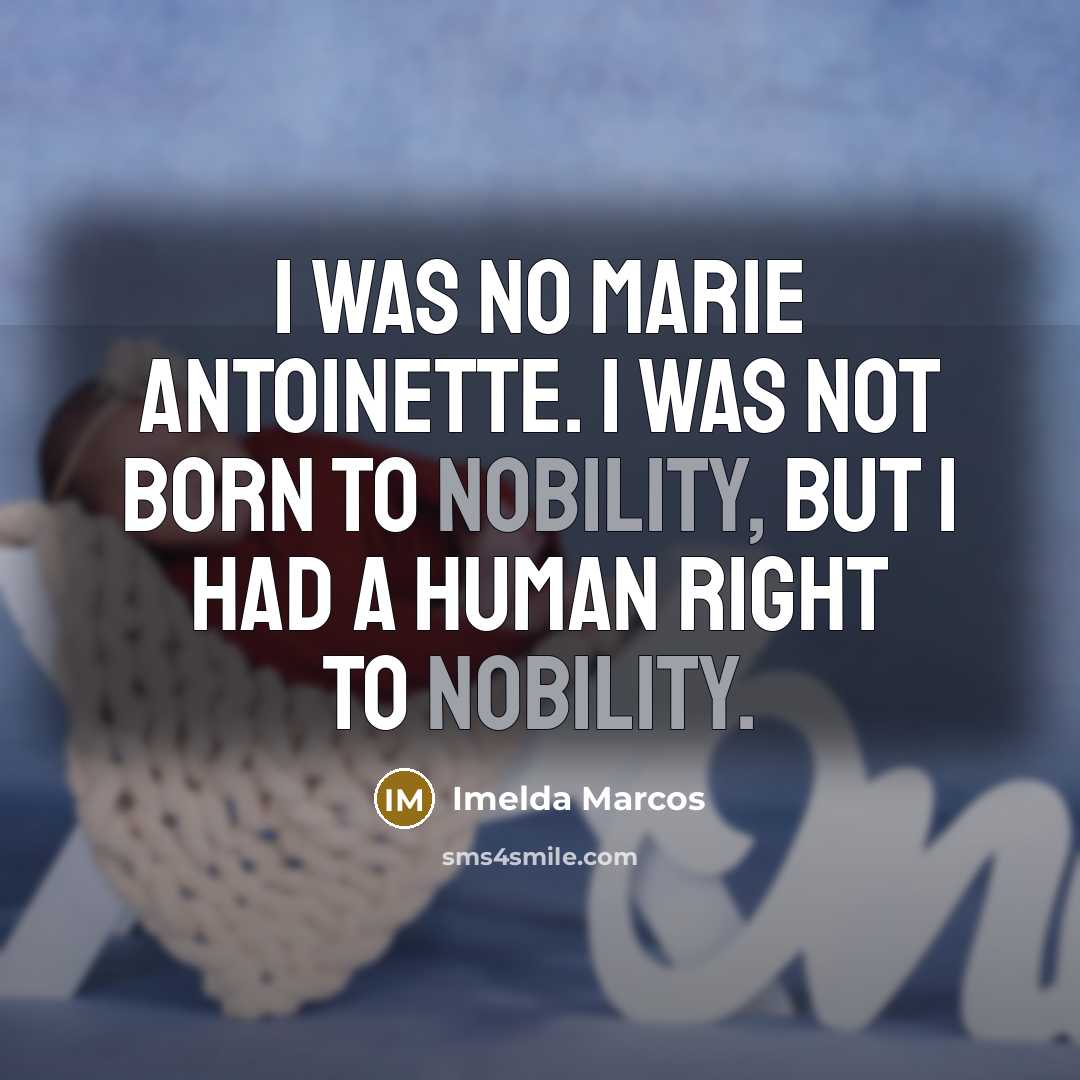 “I was no Marie Antoinette. I was not born to…” quote by Imelda Marcos