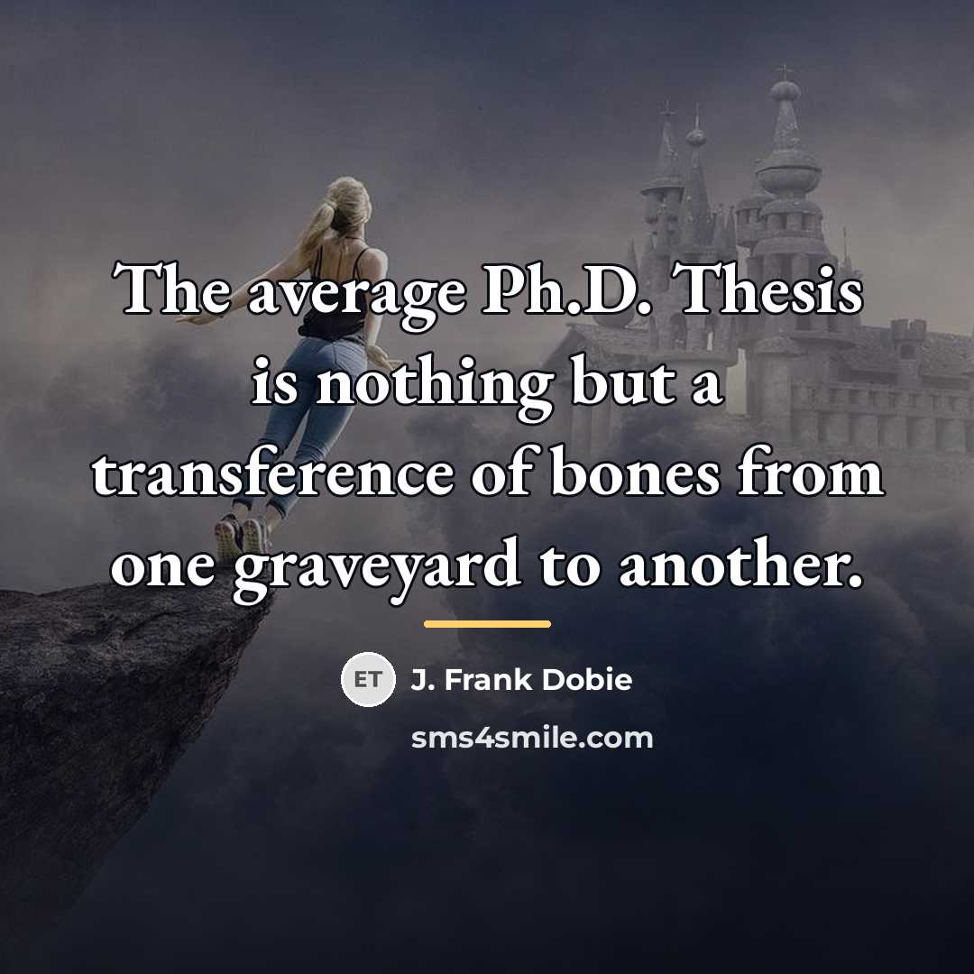 “The average Ph.D. Thesis is nothing but a transference of…” quote by J. Frank Dobie