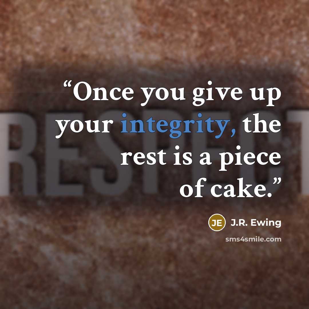 “Once you give up your integrity, the rest is a piece of cake.” quote by J.R. Ewing