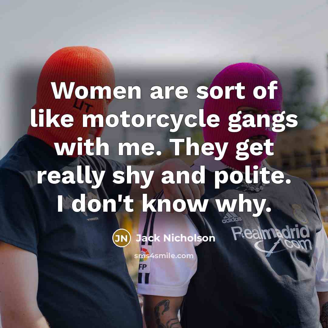 “Women are sort of like motorcycle gangs with me. They…” quote by Jack Nicholson