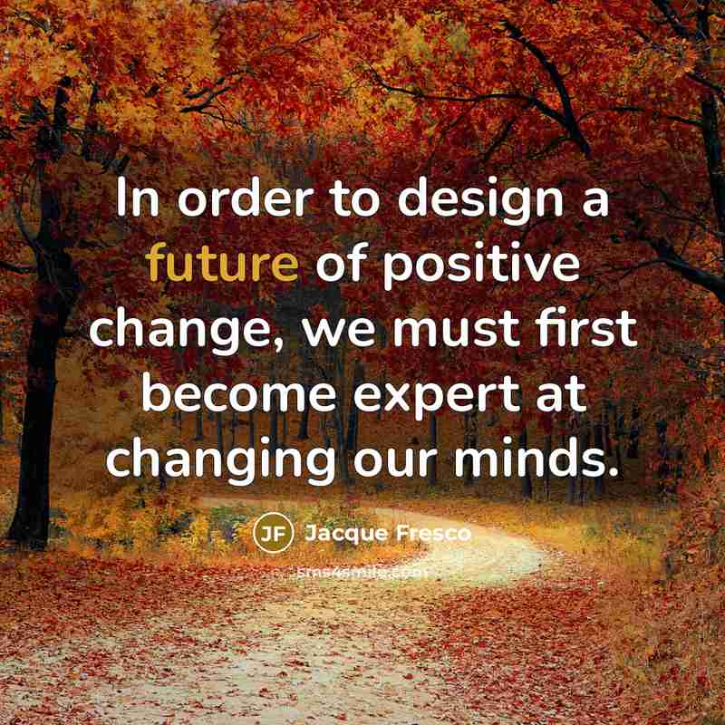 “In order to design a future of positive change, we…” quote by Jacque Fresco