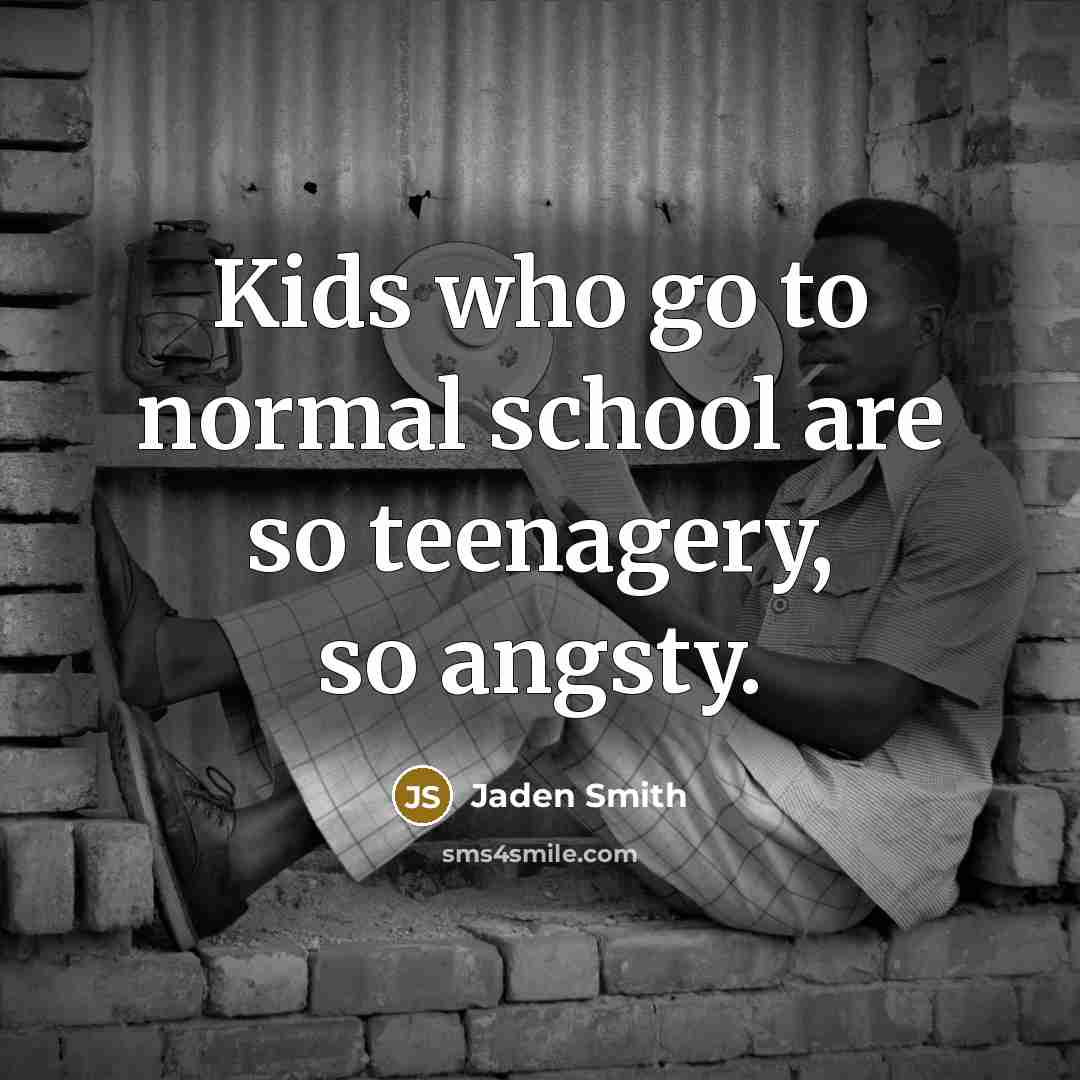 “Kids who go to normal school are so teenagery, so…” quote by Jaden Smith