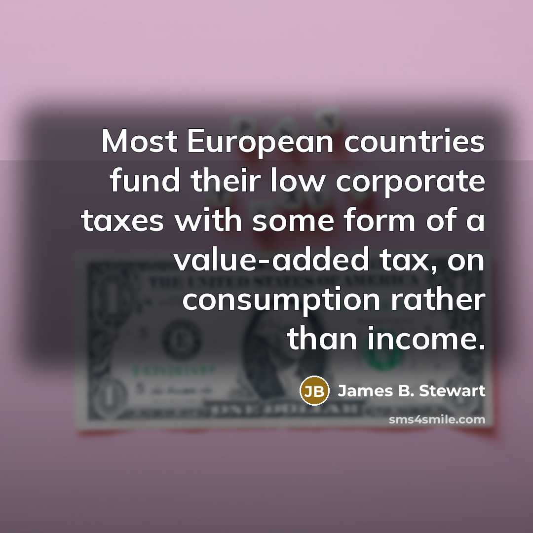 “Most European countries fund their low corporate taxes with some…” quote by James B. Stewart