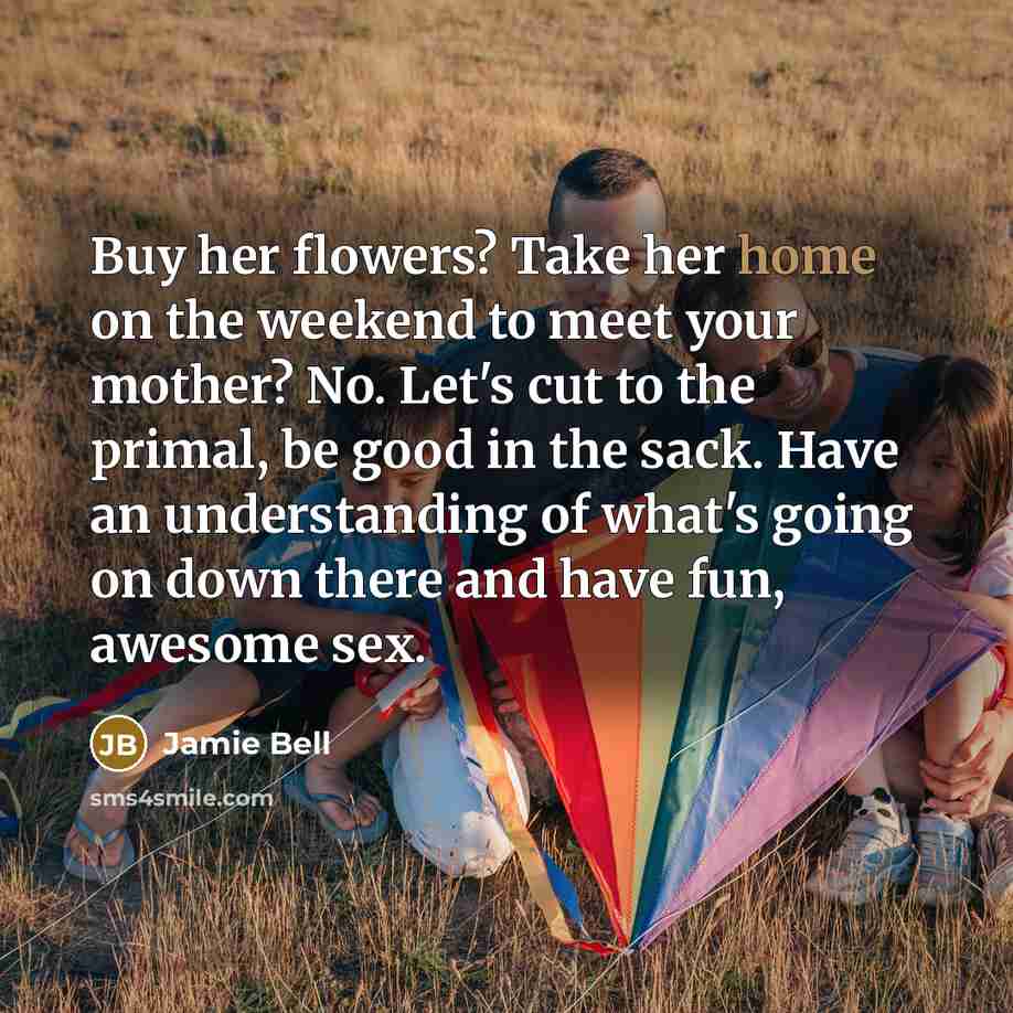 “Buy her flowers? Take her home on the weekend to…” quote by Jamie Bell