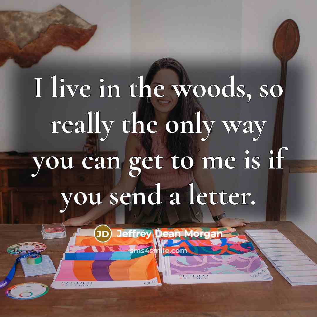 “I live in the woods, so really the only way…” quote by Jeffrey Dean Morgan