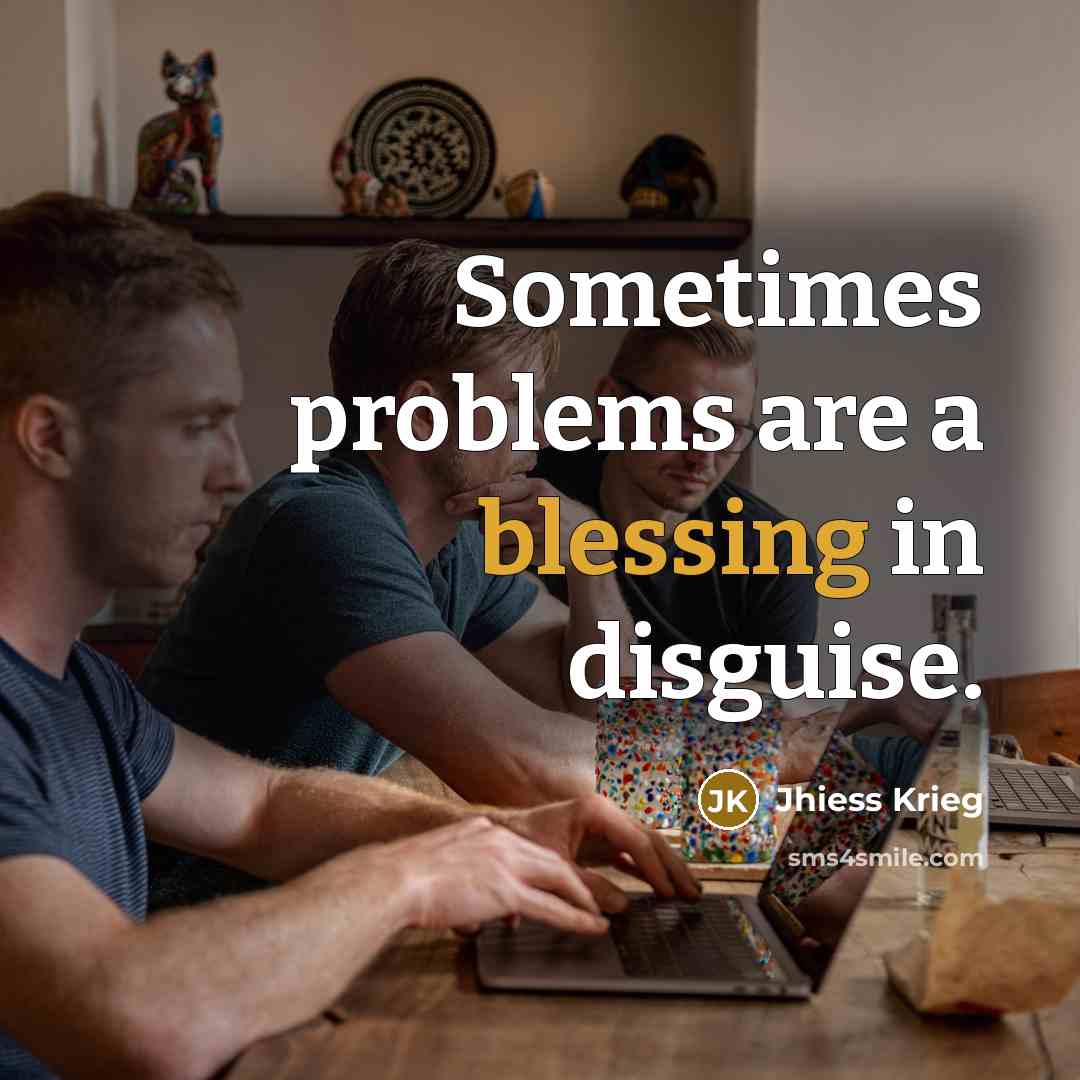 “Sometimes problems are a blessing in disguise.…” quote by Jhiess Krieg