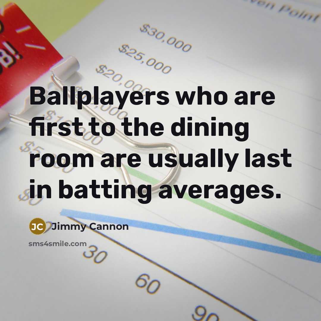 “Ballplayers who are first to the dining room are usually…” quote by Jimmy Cannon