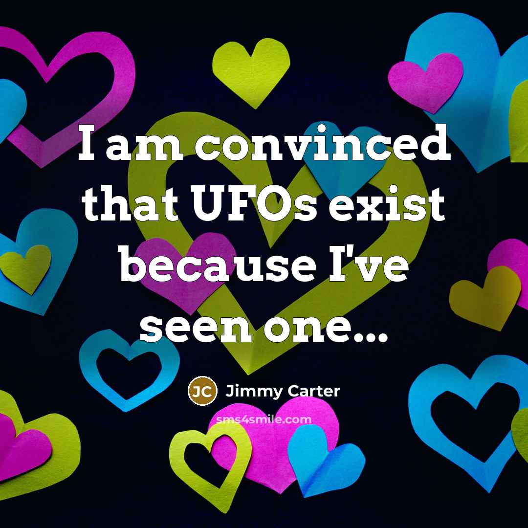 “I am convinced that UFOs exist because I've seen one...…” quote by Jimmy Carter