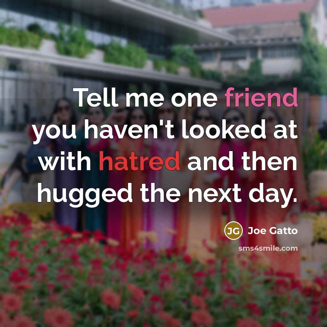 “Tell me one friend you haven't looked at with hatred…” quote by Joe Gatto