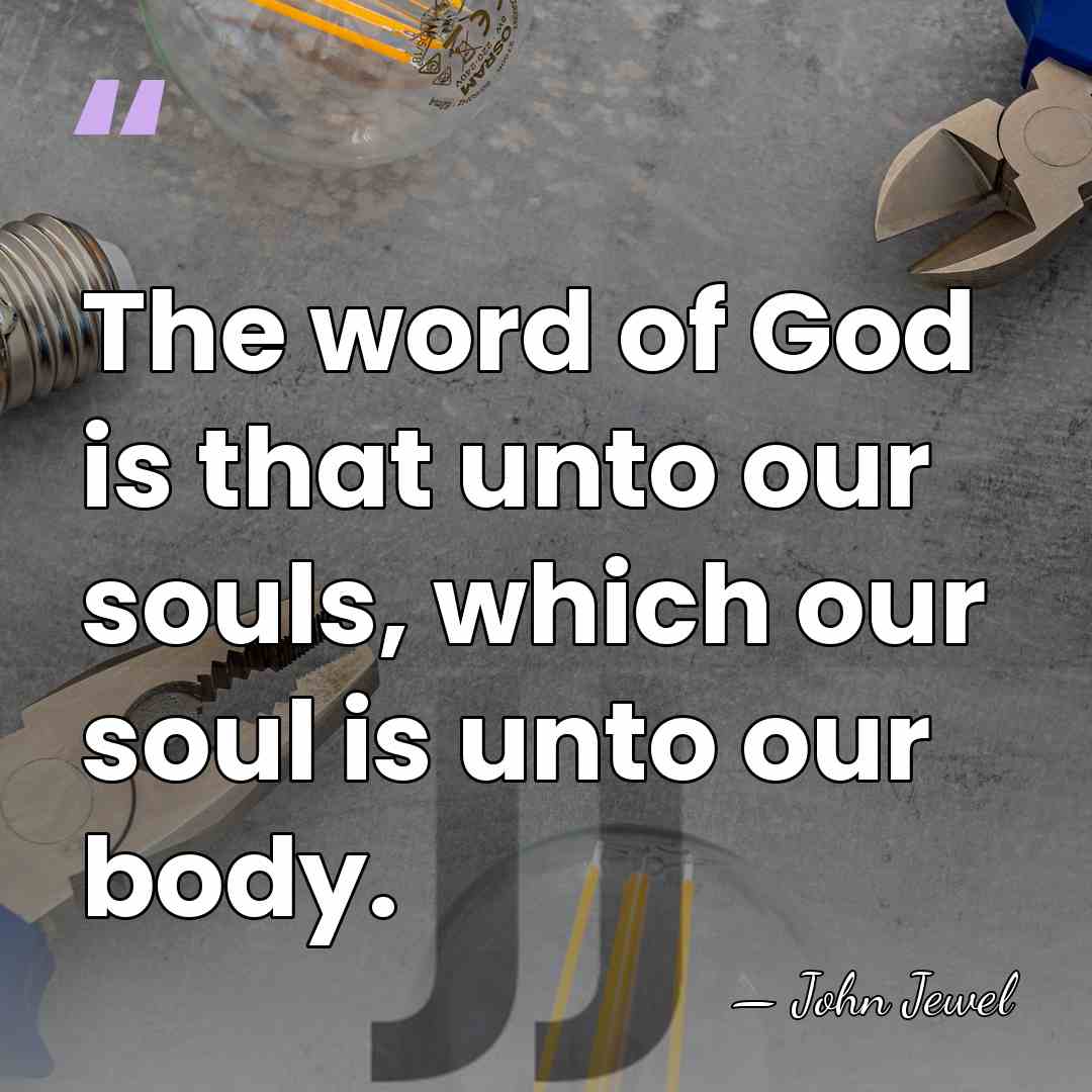 The word of God is that unto our souls, which our soul&hellip; - John Jewel