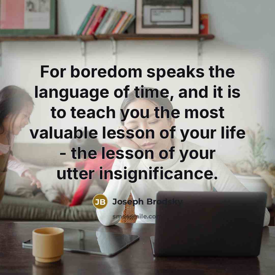 “For boredom speaks the language of time, and it is…” quote by Joseph Brodsky