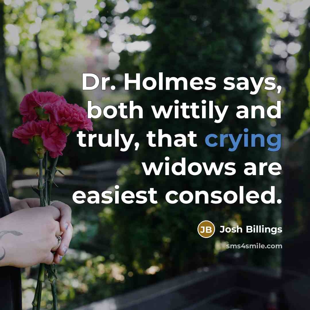 “Dr. Holmes says, both wittily and truly, that crying widows…” quote by Josh Billings
