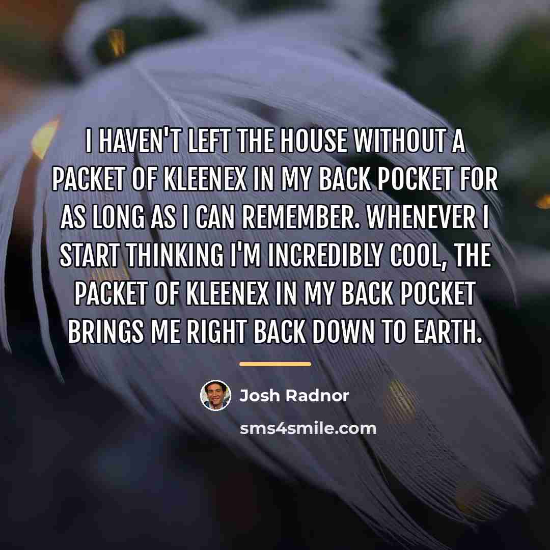 “I haven't left the house without a packet of Kleenex…” quote by Josh Radnor