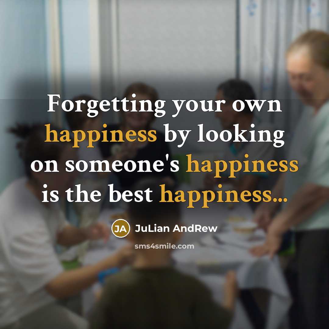 “Forgetting your own happiness by looking on someone's happiness is…” quote by JuLian AndRew