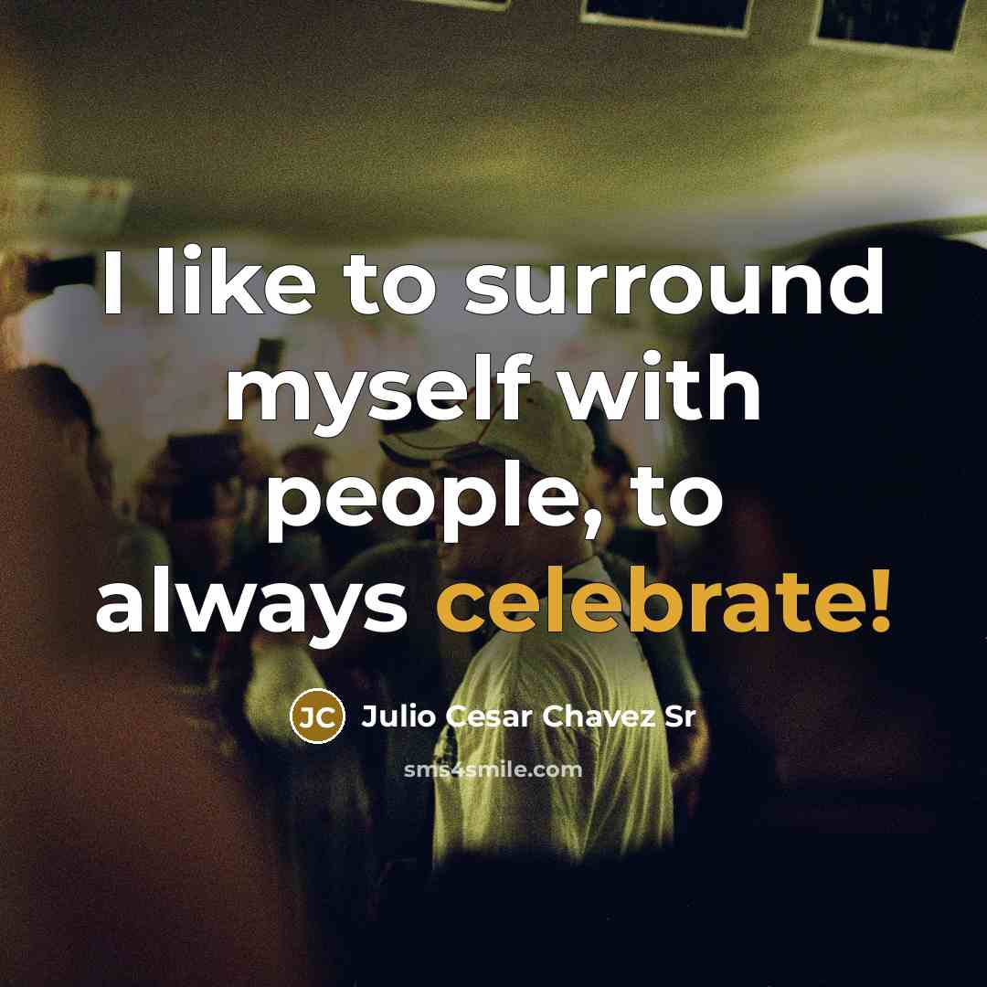 “I like to surround myself with people, to always celebrate!…” quote by Julio Cesar Chavez Sr