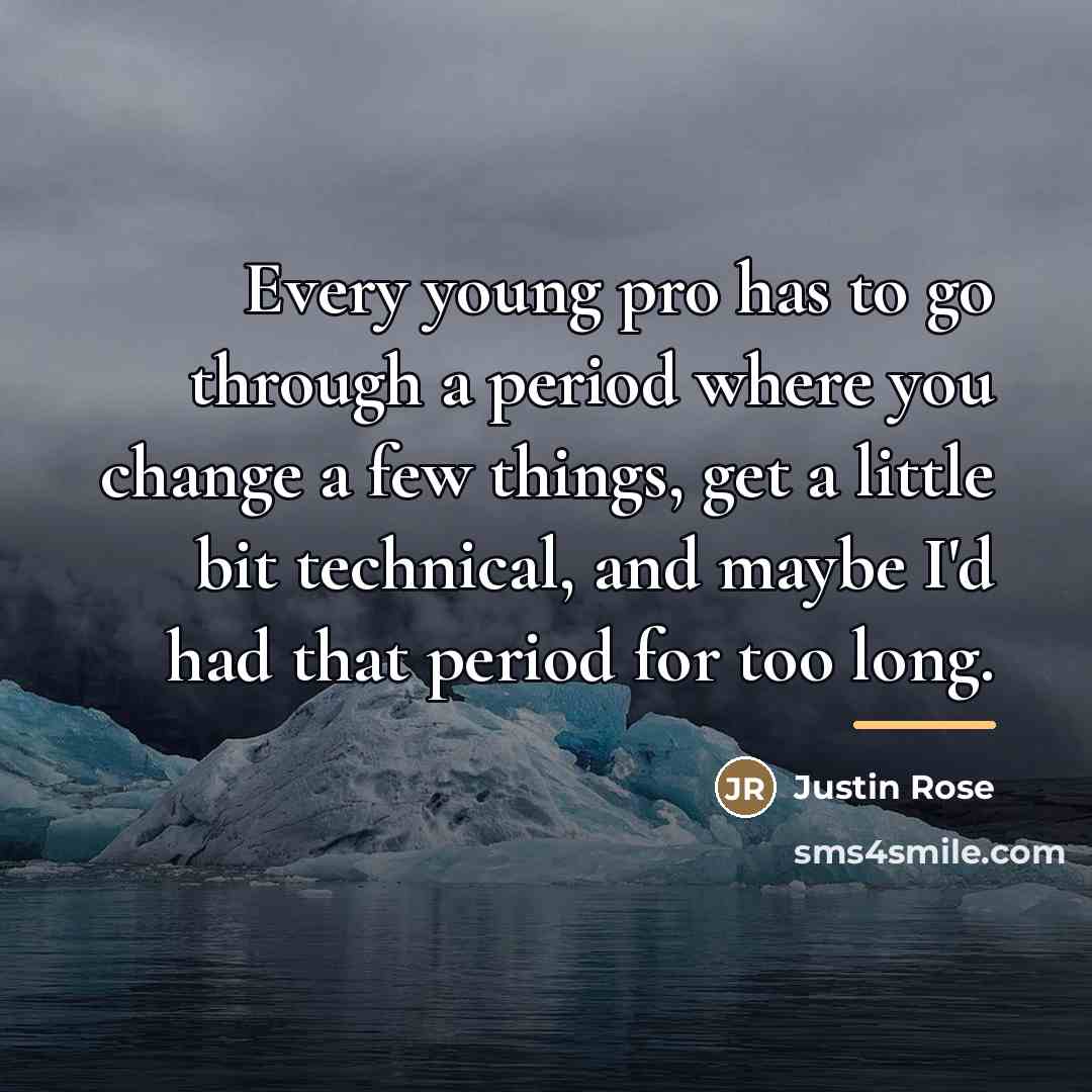 “Every young pro has to go through a period where…” quote by Justin Rose