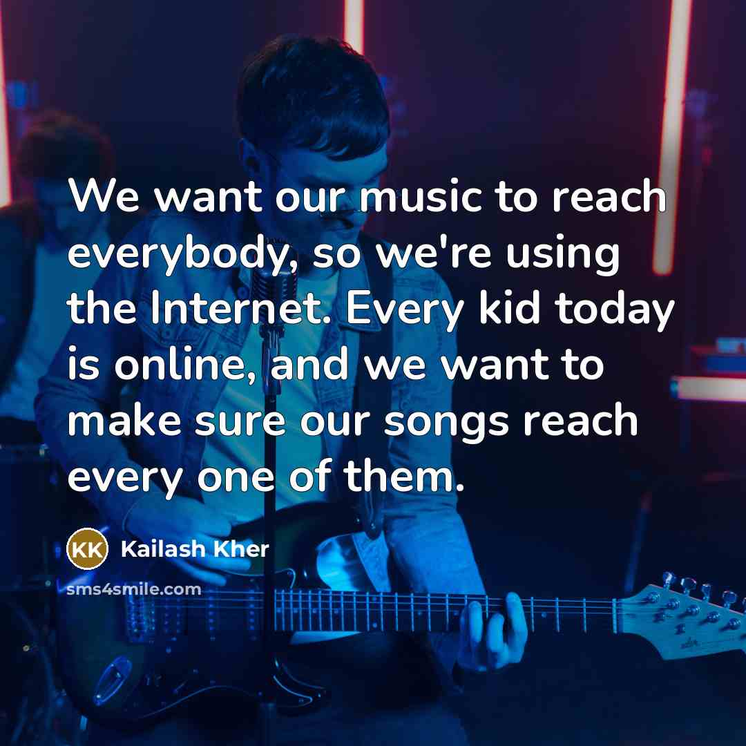 “We want our music to reach everybody, so we're using…” quote by Kailash Kher