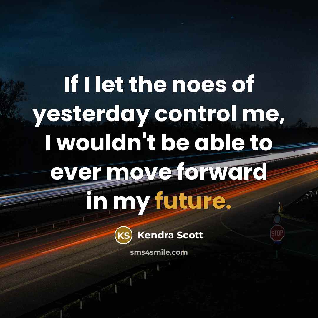 “If I let the noes of yesterday control me, I…” quote by Kendra Scott