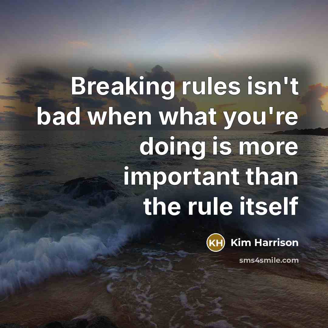 “Breaking rules isn't bad when what you're doing is more important than the rule itself” quote by Kim Harrison