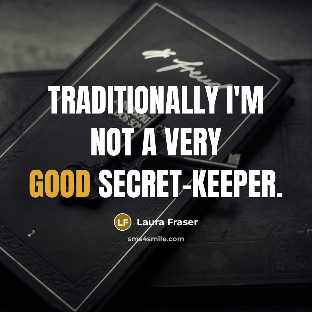 “Traditionally I'm not a very good secret-keeper.…” quote by Laura Fraser