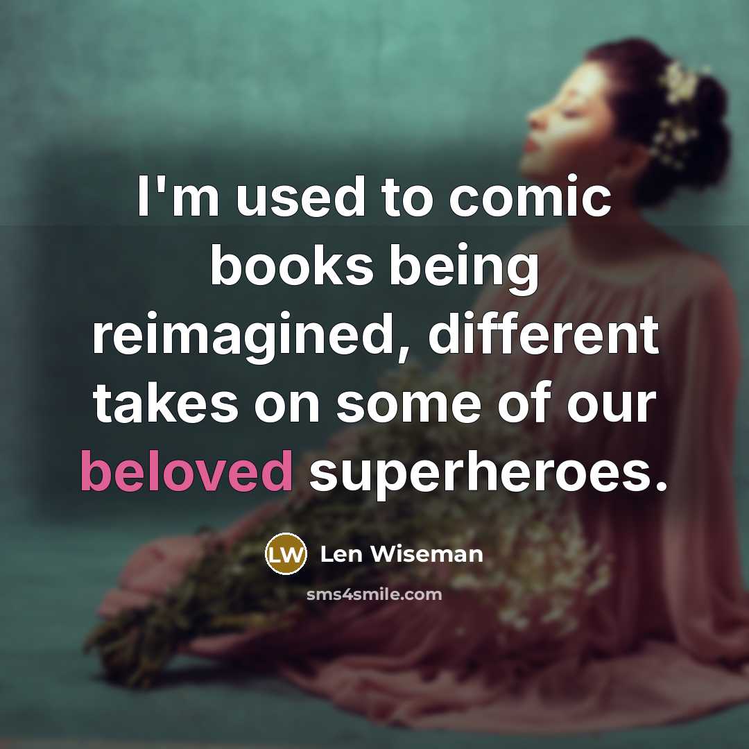 “I'm used to comic books being reimagined, different takes on…” quote by Len Wiseman