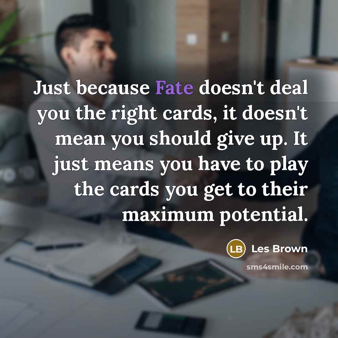 “Just because Fate doesn't deal you the right cards, it…” quote by Les Brown