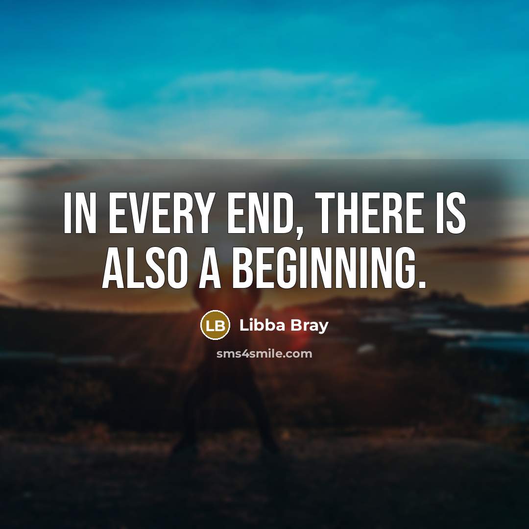 “In every end, there is also a beginning.” quote by Libba Bray