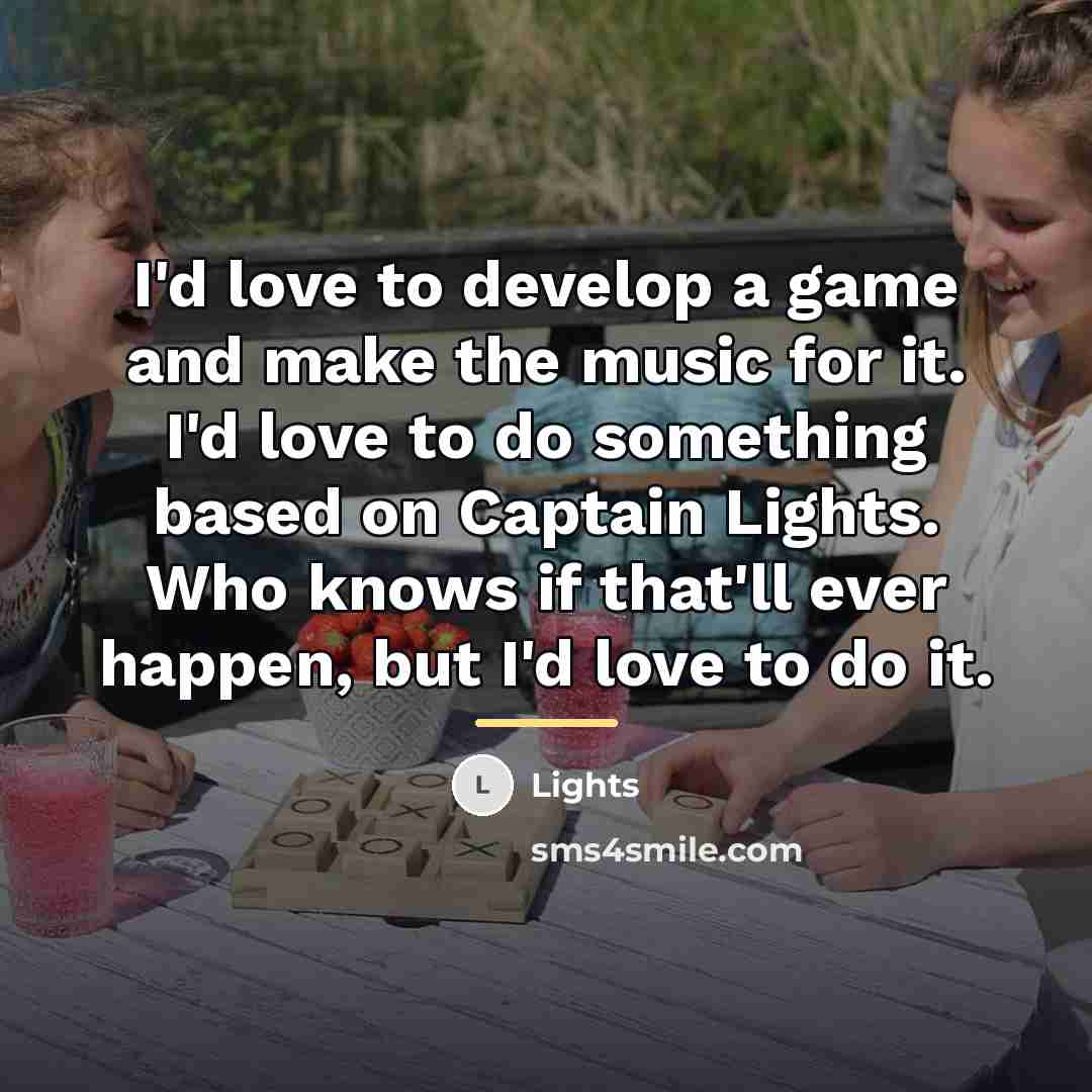 “I'd love to develop a game and make the music…” quote by Lights