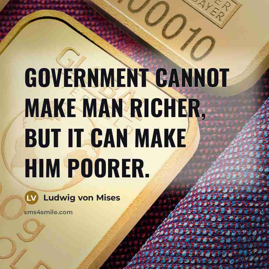 “Government cannot make man richer, but it can make him…” quote by Ludwig von Mises